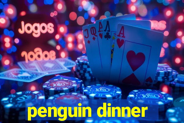 penguin dinner